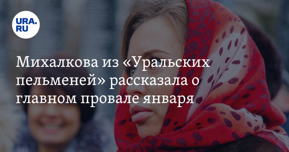 Михалкова из «Уральских пельменей» рассказала о главном провале января