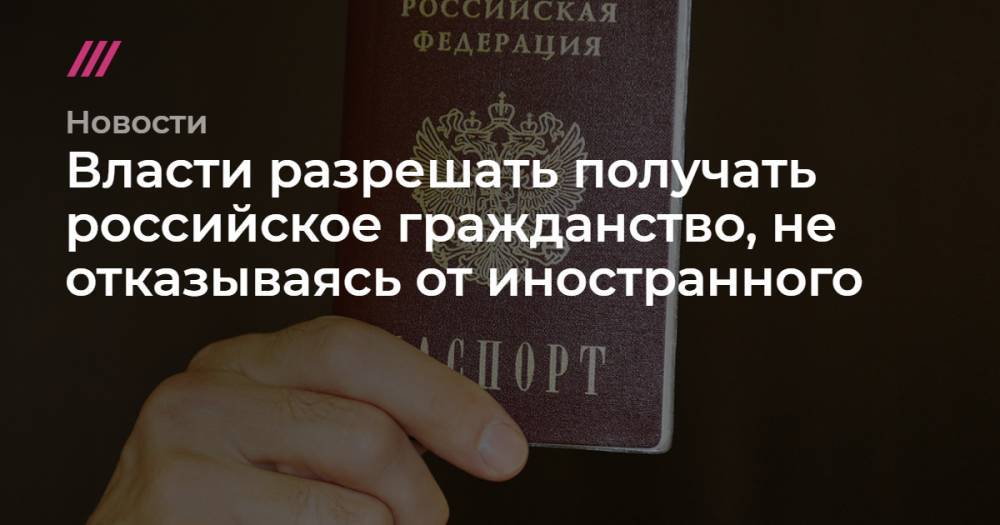 Власти разрешат получать российское гражданство, не отказываясь от иностранного