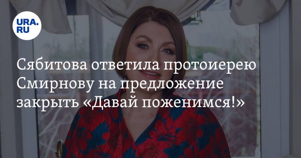Сябитова ответила протоиерею Смирнову на предложение закрыть «Давай поженимся!»