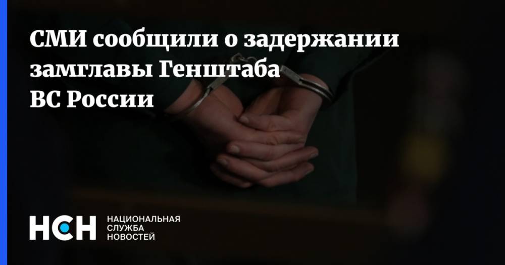 СМИ сообщили о задержании замглавы Генштаба ВС России