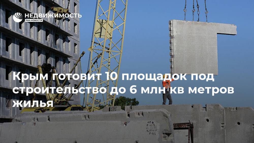Крым готовит 10 площадок под строительство до 6 млн кв метров жилья