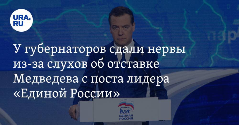 У губернаторов сдали нервы из-за слухов об отставке Медведева с поста лидера «Единой России»