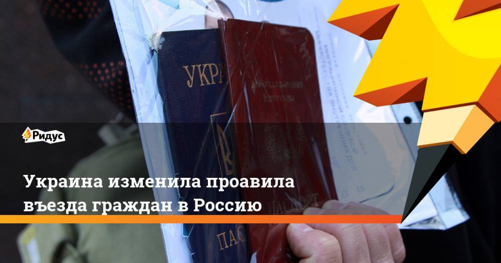 Украина изменила проавила въезда граждан в Россию