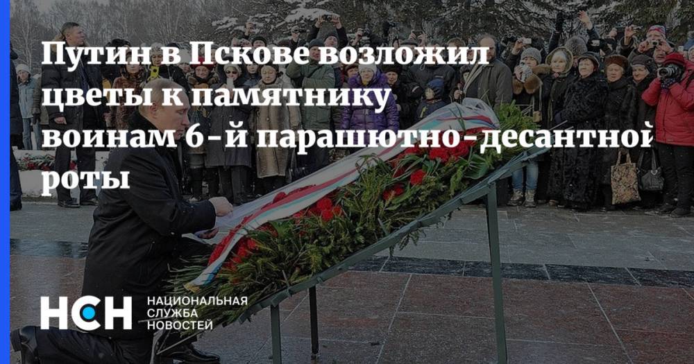 Путин в Пскове возложил цветы к памятнику воинам 6-й парашютно-десантной роты