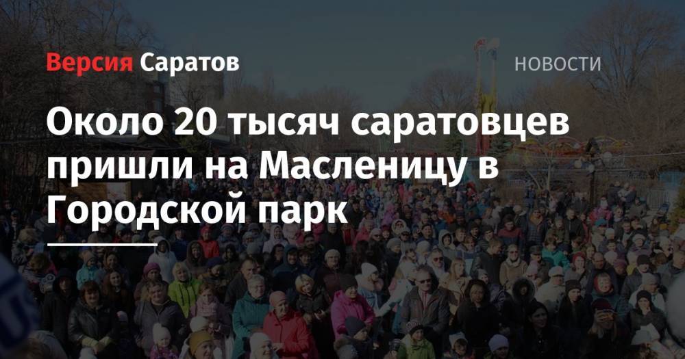 Около 20 тысяч саратовцев пришли на Масленицу в Городской парк