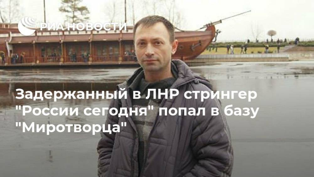 Задержанный в ЛНР стрингер "России сегодня" попал в базу "Миротворца"