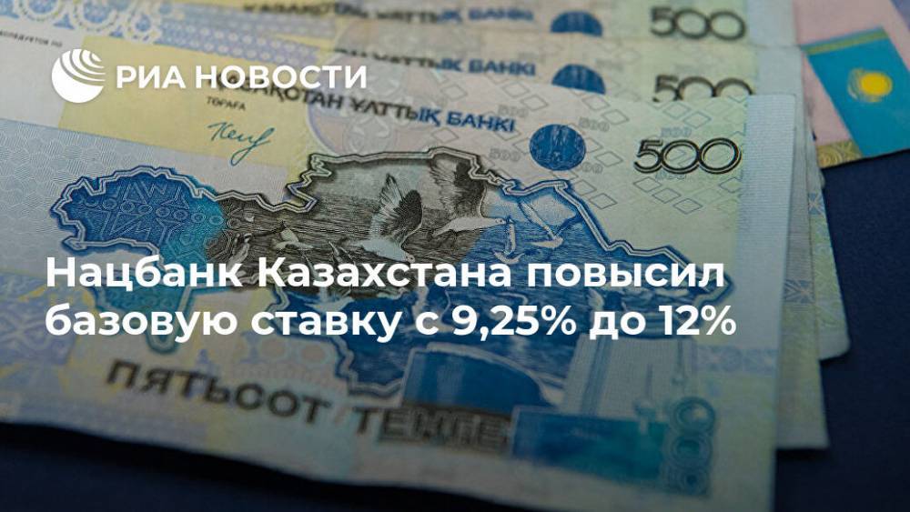 Нацбанк Казахстана повысил базовую ставку с 9,25% до 12%