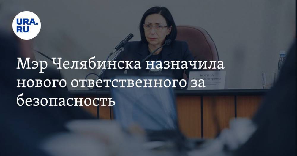 Мэр Челябинска назначила нового ответственного за безопасность