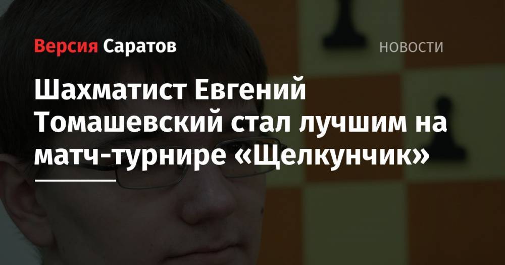 Шахматист Евгений Томашевский стал лучшим на матч-турнире «Щелкунчик»
