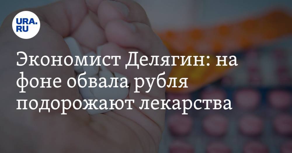 Экономист Делягин: на фоне обвала рубля подорожают лекарства