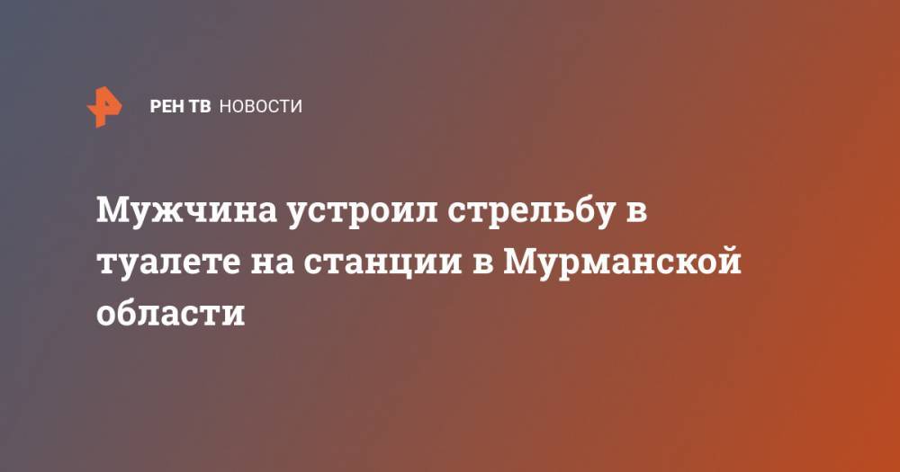 Мужчина устроил стрельбу в туалете на станции в Мурманской области