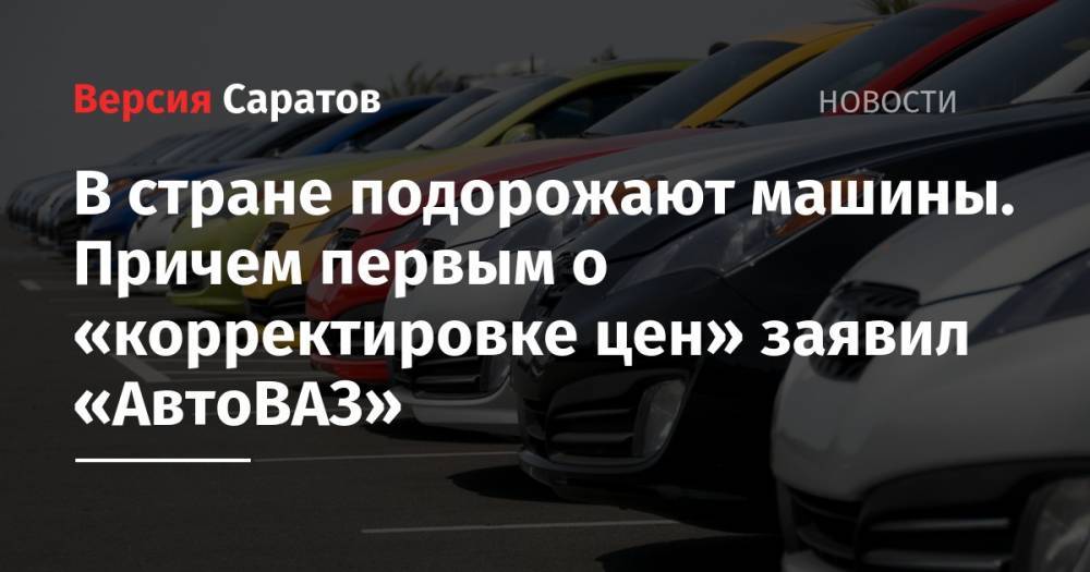 Олег Мосеев - В стране подорожают машины. Причем первым о «корректировке цен» заявил «АвтоВАЗ» - nversia.ru