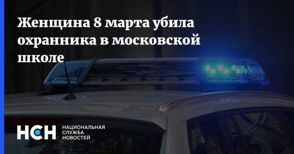 Женщина 8 марта убила охранника в московской школе