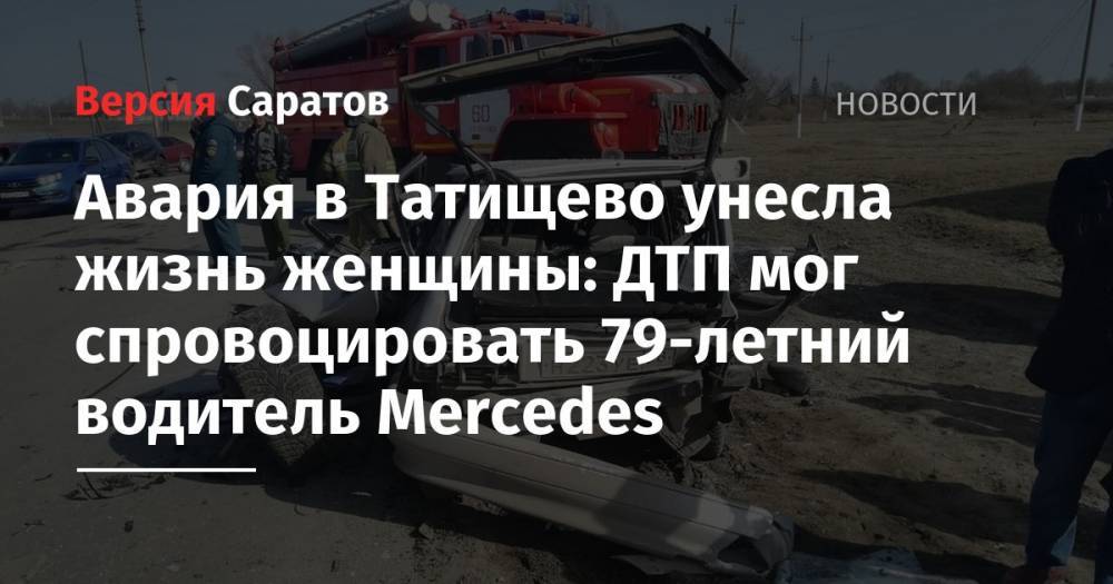 Авария в Татищево унесла жизнь женщины: ДТП мог спровоцировать 79-летний водитель Mercedes
