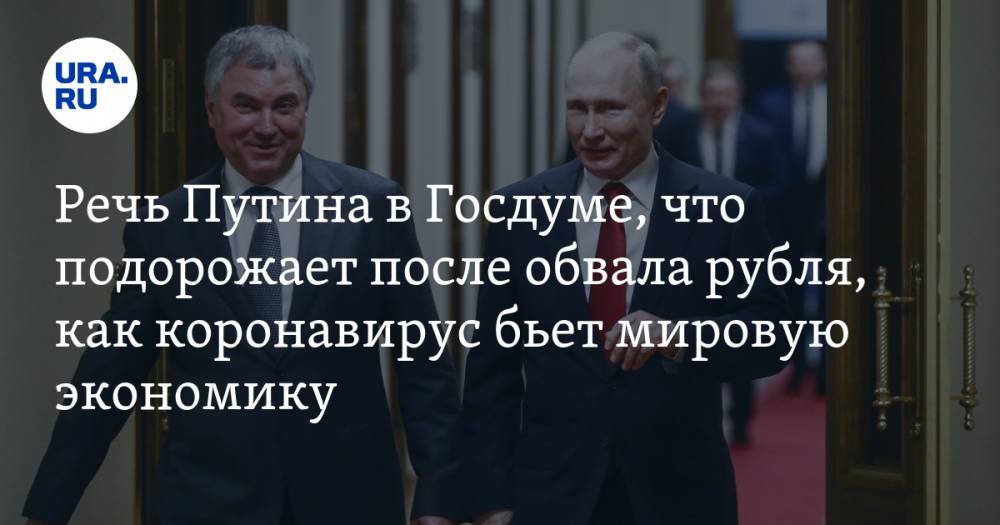 Речь Путина в Госдуме, что подорожает после обвала рубля, как коронавирус бьет мировую экономику. Главное за день — в подборке URA.RU