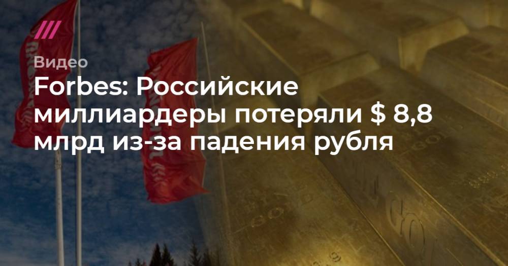 Forbes: Российские миллиардеры потеряли $ 8,8 млрд из-за падения рубля