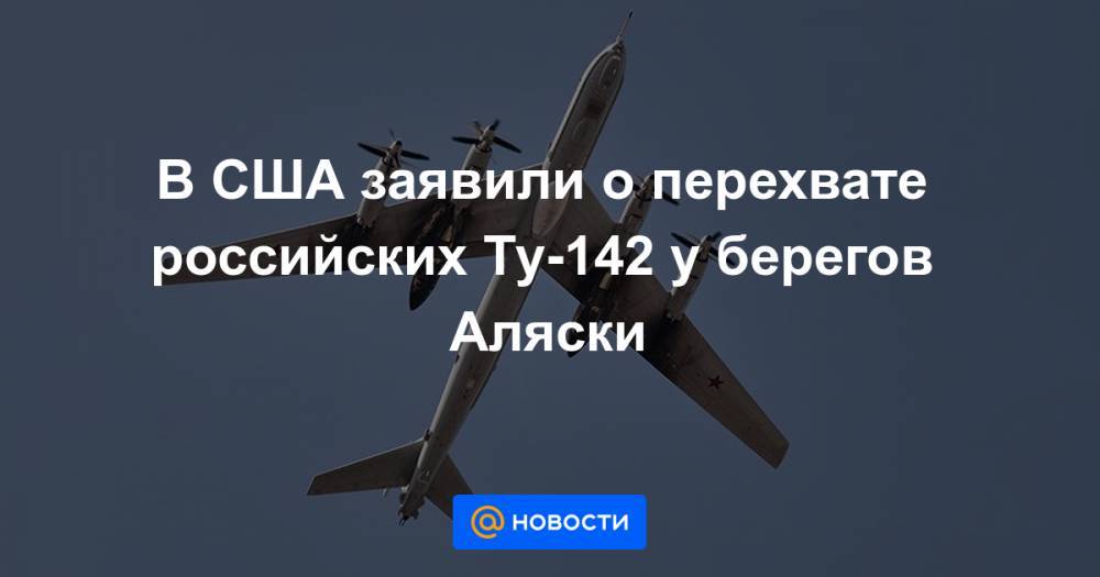 В США заявили о перехвате российских Ту-142 у берегов Аляски