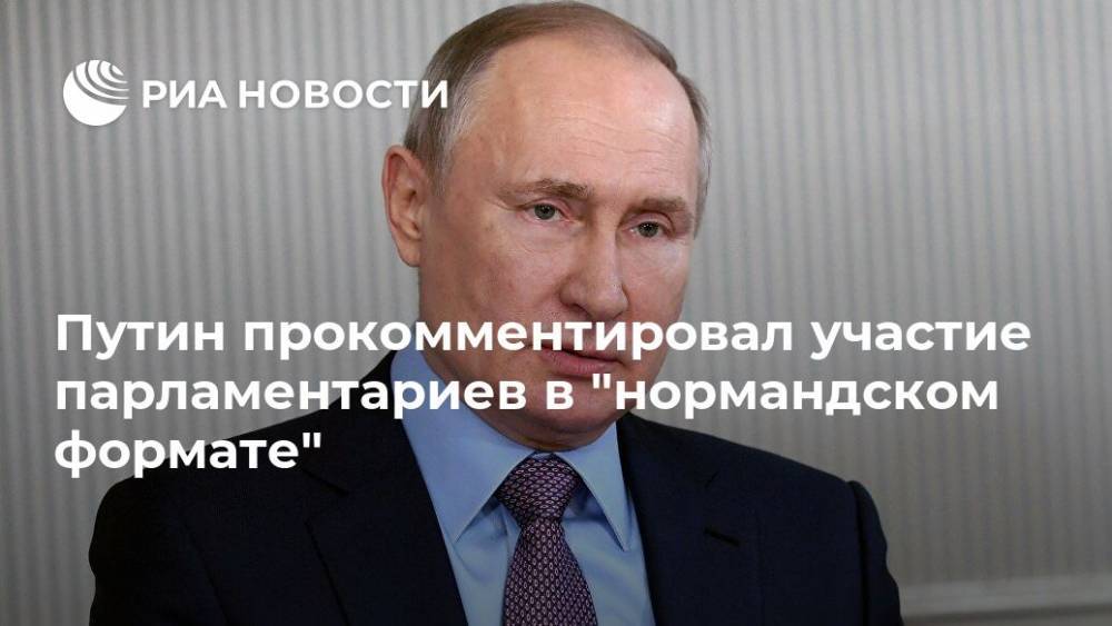 Путин прокомментировал участие парламентариев в "нормандском формате"