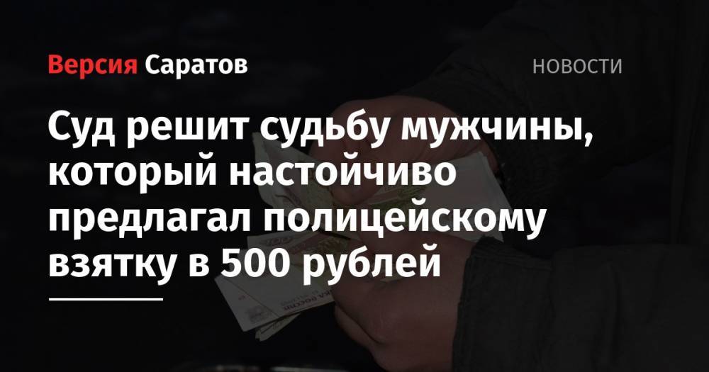 Суд решит судьбу мужчины, который настойчиво предлагал полицейскому взятку в 500 рублей