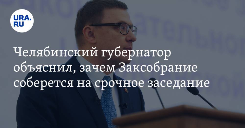 Челябинский губернатор объяснил, зачем Заксобрание соберется на срочное заседание