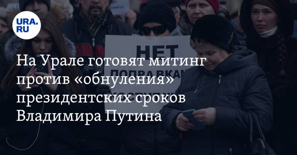 На Урале готовят митинг против «обнуления» президентских сроков Владимира Путина