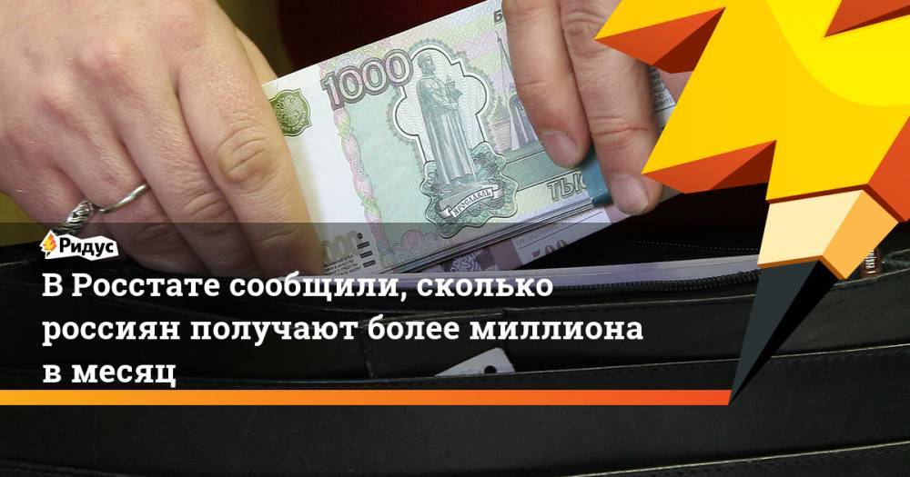 ВРосстате сообщили, сколько россиян получают более миллиона вмесяц