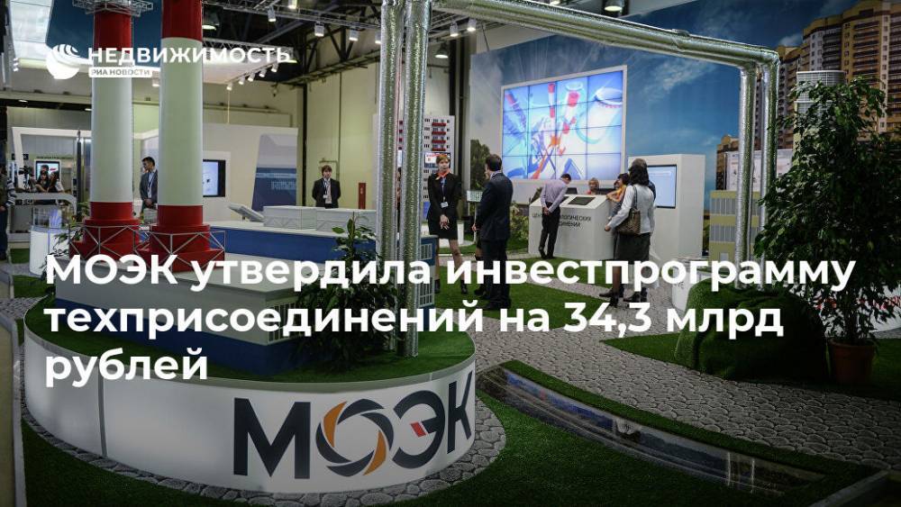 МОЭК утвердила инвестпрограмму техприсоединений на 34,3 млрд рублей