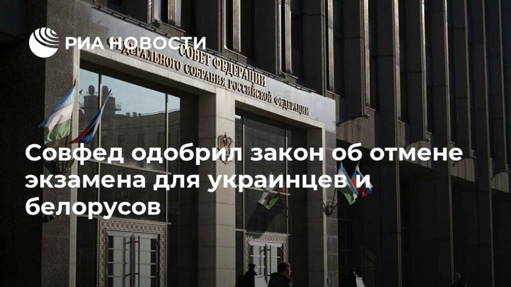 Совфед одобрил закон об отмене экзамена для украинцев и белорусов