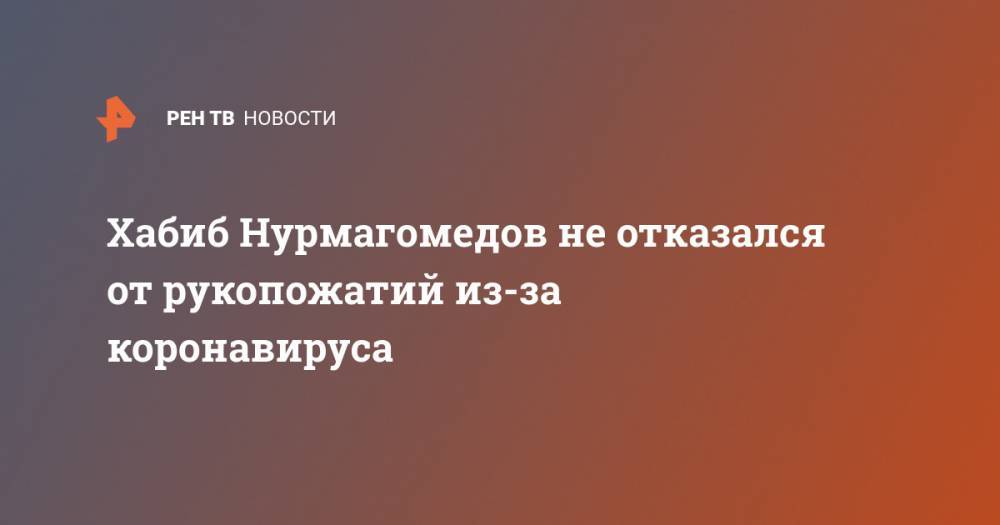 Хабиб Нурмагомедов не отказался от рукопожатий из-за коронавируса