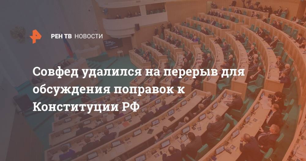 Совфед удалился на перерыв для обсуждения поправок к Конституции РФ