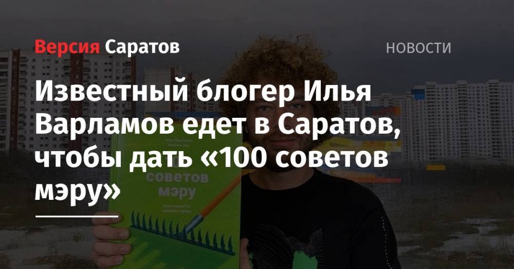 Известный блогер Илья Варламов едет в Саратов, чтобы дать «100 советов мэру»