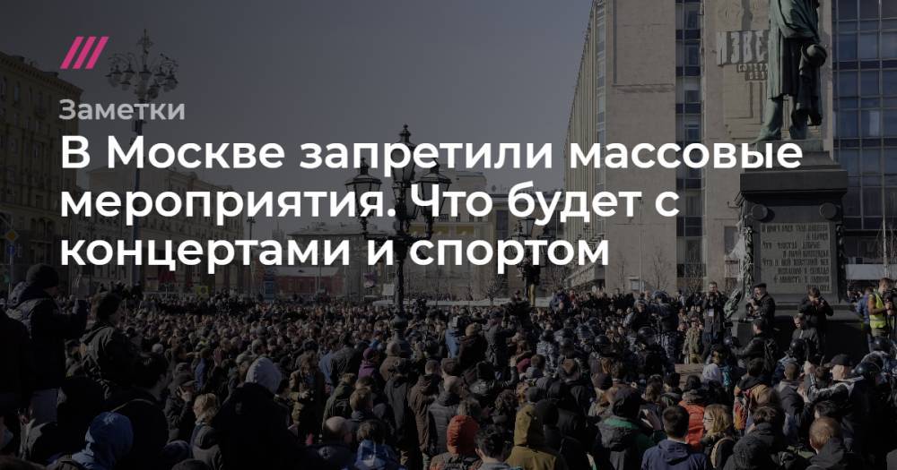 В Москве запретили массовые мероприятия. Что будет с концертами и спортом