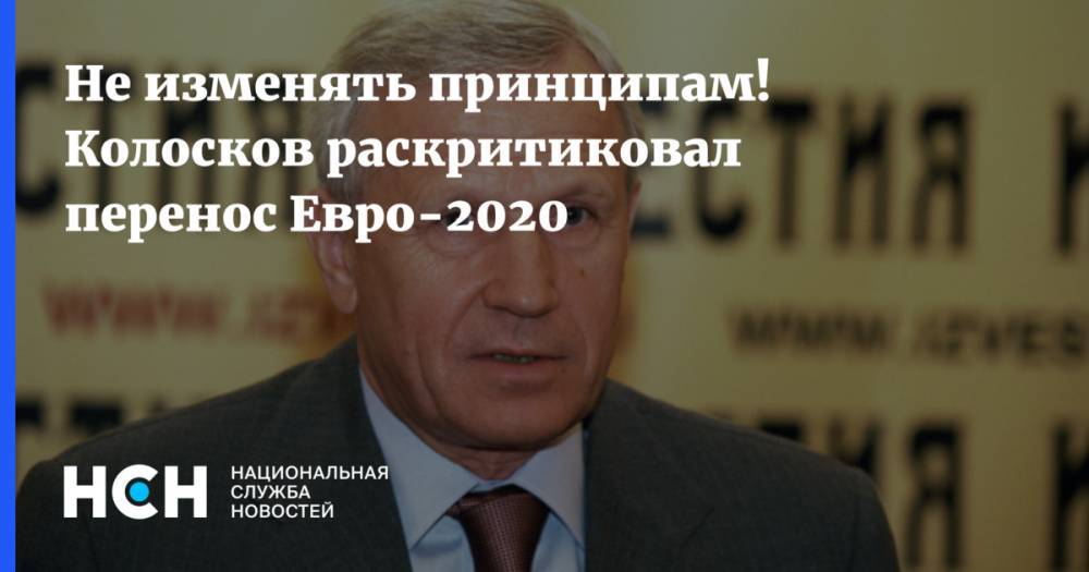 Не изменять принципам! Колосков раскритиковал перенос Евро-2020