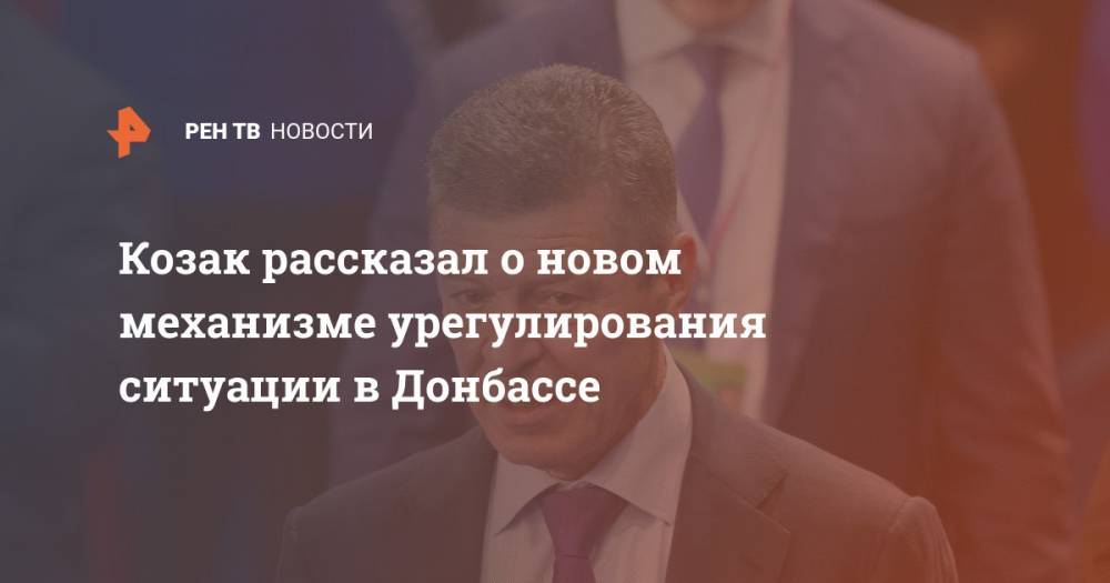 Козак рассказал о новом механизме урегулирования ситуации в Донбассе