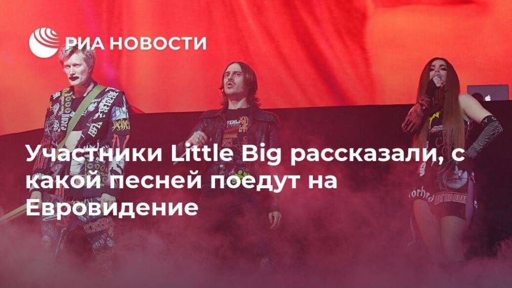 Участники Little Big рассказали, с какой песней поедут на Евровидение
