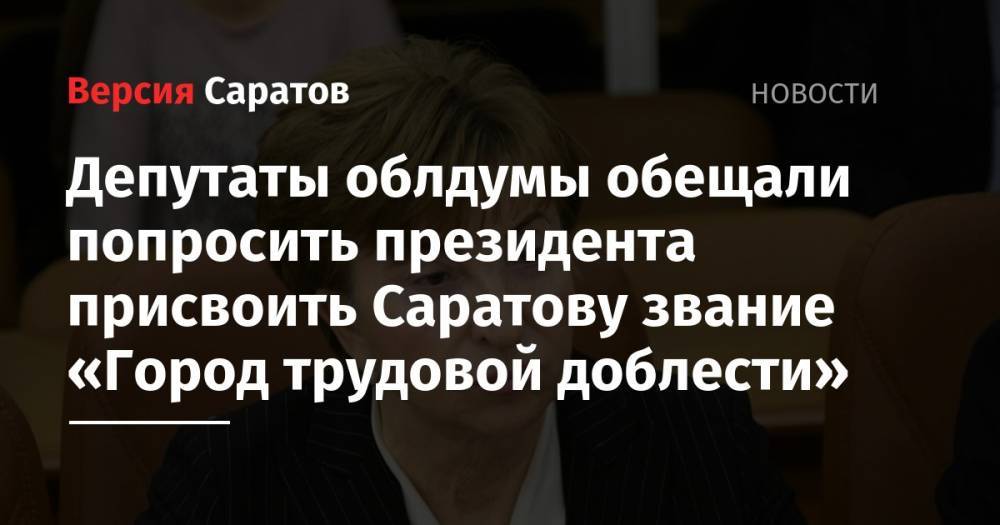 Депутаты облдумы обещали попросить президента присвоить Саратову звание «Город трудовой доблести»
