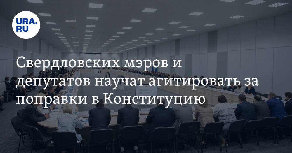 Свердловских мэров и депутатов научат агитировать за поправки в Конституцию