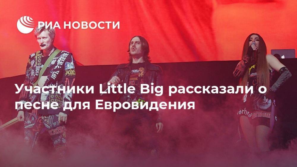 Участники Little Big рассказали о песне для Евровидения