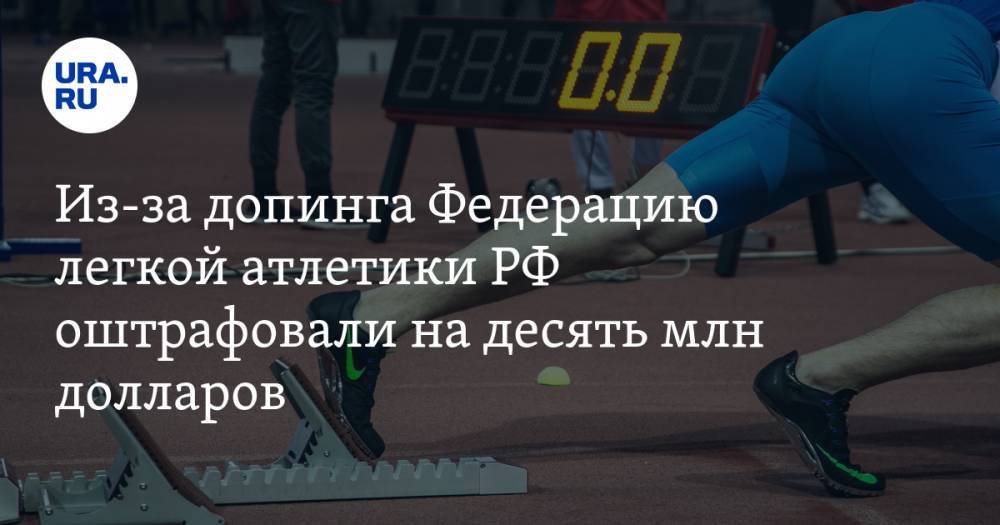 Из-за допинга Федерацию легкой атлетики РФ оштрафовали на десять млн долларов