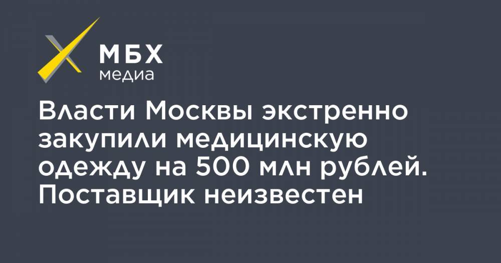 Власти Москвы экстренно закупили медицинскую одежду на 500 млн рублей. Поставщик неизвестен