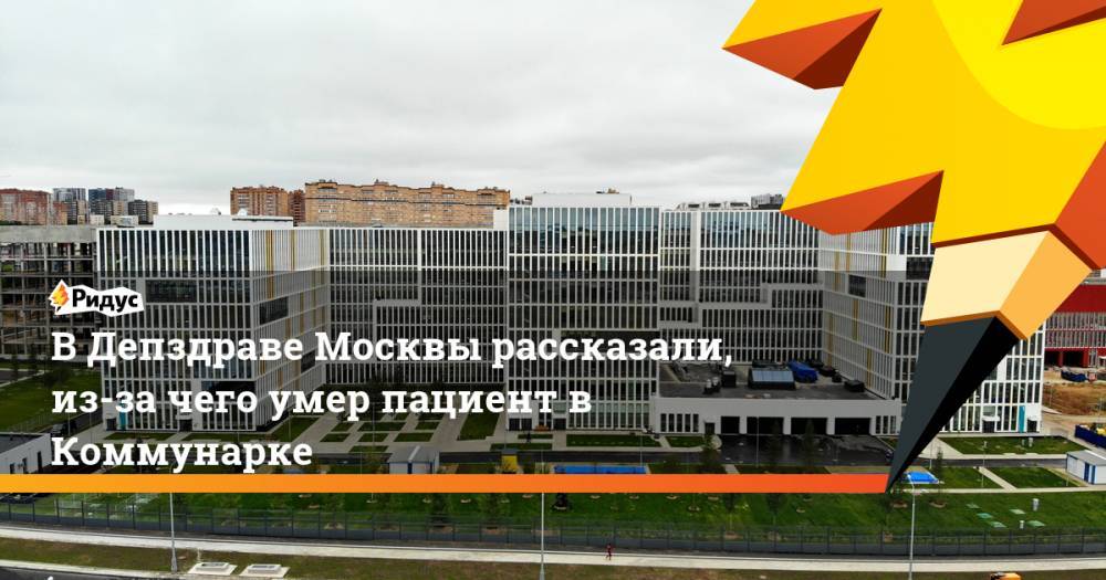 В Депздраве Москвы рассказали, из-за чего умер пациент в Коммунарке