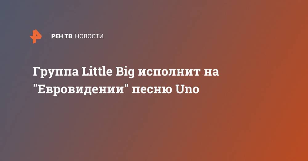 Группа Little Big исполнит на "Евровидении" песню Uno
