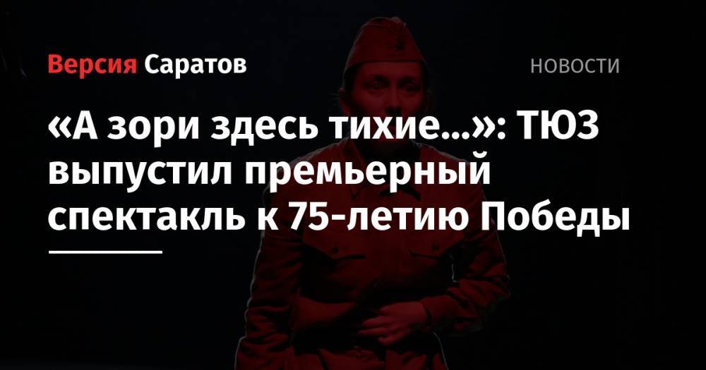 «А зори здесь тихие…»: ТЮЗ выпустил премьерный спектакль к 75-летию Победы