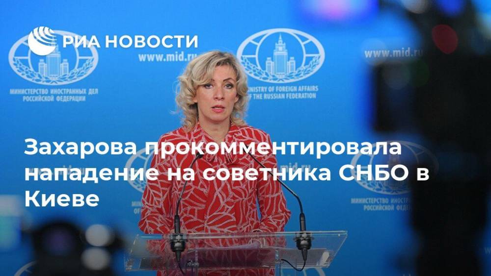 Захарова прокомментировала нападение на советника СНБО в Киеве