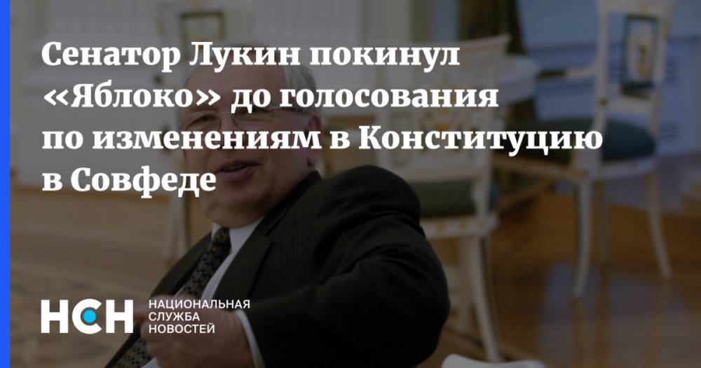 Сенатор Лукин покинул «Яблоко» до голосования по изменениям в Конституцию в Совфеде