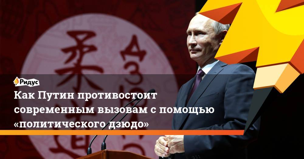 Как Путин противостоит современным вызовам с помощью «политического дзюдо»