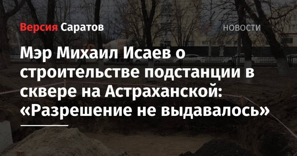 Мэр Михаил Исаев о строительстве подстанции в сквере на Астраханской: «Разрешение не выдавалось»