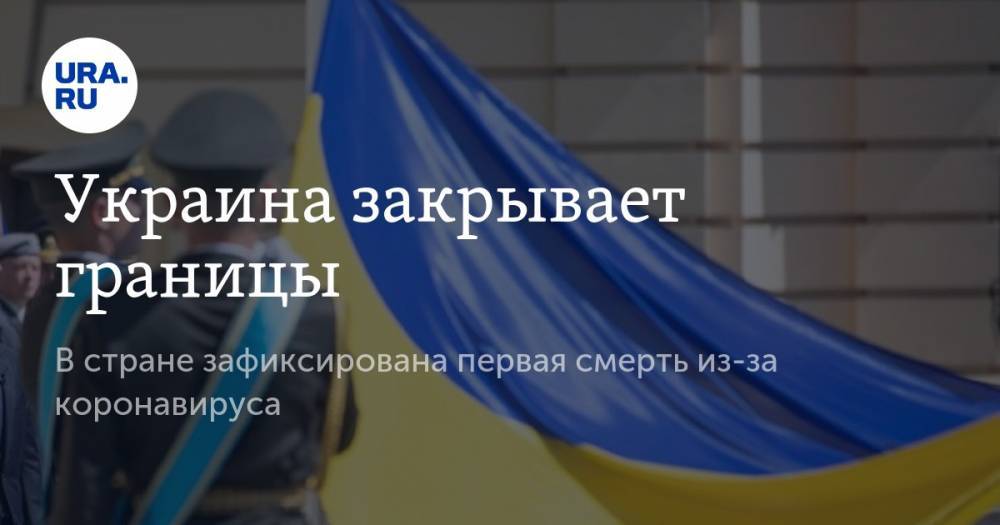 Украина закрывает границы. В стране зафиксирована первая смерть из-за коронавируса