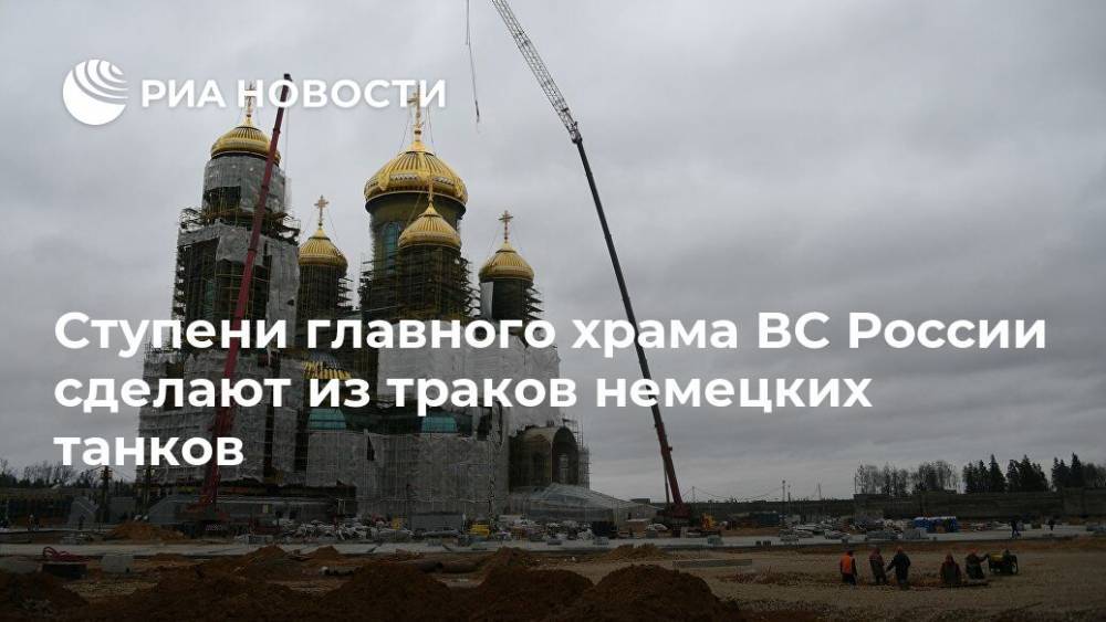 Ступени главного храма ВС России сделают из траков немецких танков