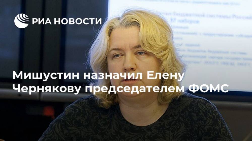 Мишустин назначил Елену Чернякову председателем ФОМС